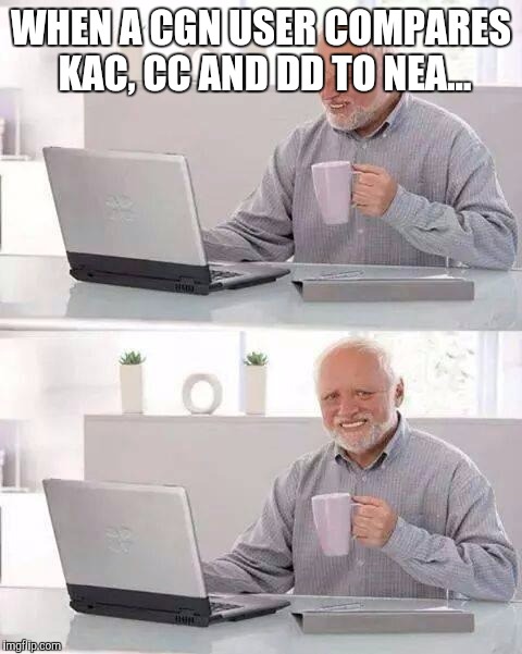 Hide the Pain Harold Meme | WHEN A CGN USER COMPARES KAC, CC AND DD TO NEA... | image tagged in memes,hide the pain harold | made w/ Imgflip meme maker