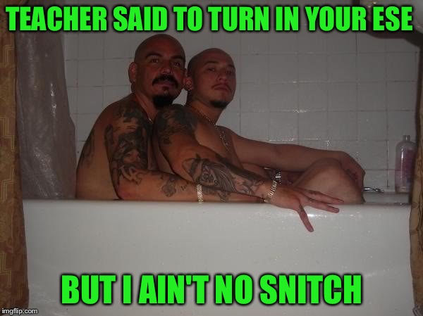 TEACHER SAID TO TURN IN YOUR ESE BUT I AIN'T NO SNITCH | made w/ Imgflip meme maker