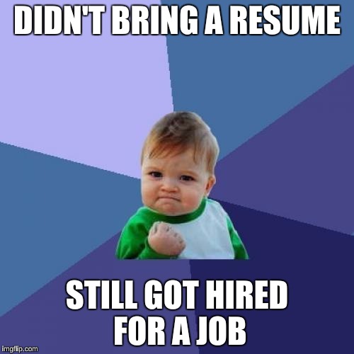 Success Kid Meme | DIDN'T BRING A RESUME; STILL GOT HIRED FOR A JOB | image tagged in memes,success kid | made w/ Imgflip meme maker
