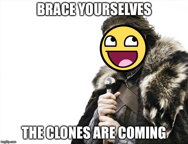 Brace Yourselves X is Coming | BRACE YOURSELVES; THE CLONES ARE COMING | image tagged in memes,brace yourselves x is coming | made w/ Imgflip meme maker