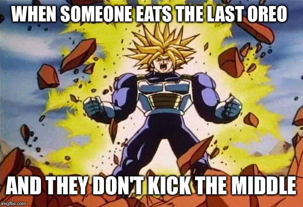 Dragon ball z | WHEN SOMEONE EATS THE LAST OREO; AND THEY DON'T KICK THE MIDDLE | image tagged in dragon ball z | made w/ Imgflip meme maker