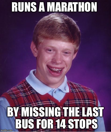 Bad Luck Brian Meme | RUNS A MARATHON; BY MISSING THE LAST BUS FOR 14 STOPS | image tagged in memes,bad luck brian | made w/ Imgflip meme maker