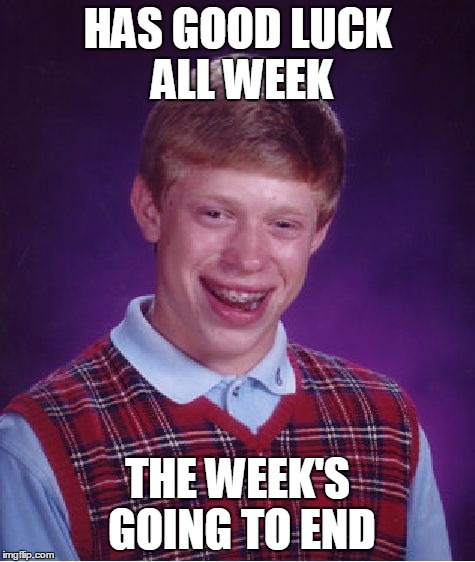 Bad Luck Brian Meme | HAS GOOD LUCK ALL WEEK THE WEEK'S GOING TO END | image tagged in memes,bad luck brian | made w/ Imgflip meme maker