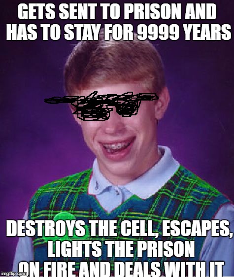 Brian Escapes From Prison... A Good Luck Brian Event/Week, RebellingFromRebellion | GETS SENT TO PRISON AND HAS TO STAY FOR 9999 YEARS; DESTROYS THE CELL, ESCAPES, LIGHTS THE PRISON ON FIRE AND DEALS WITH IT | image tagged in good luck brian,good luck brian week,brian escpaes from prison,rebellingfromrebellion | made w/ Imgflip meme maker