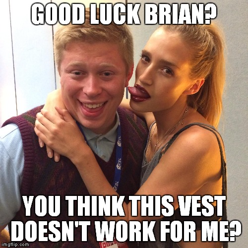 Brian wants to teach us how to turn bad luck around! | GOOD LUCK BRIAN? YOU THINK THIS VEST DOESN'T WORK FOR ME? | image tagged in bad luck brian,good luck brian | made w/ Imgflip meme maker