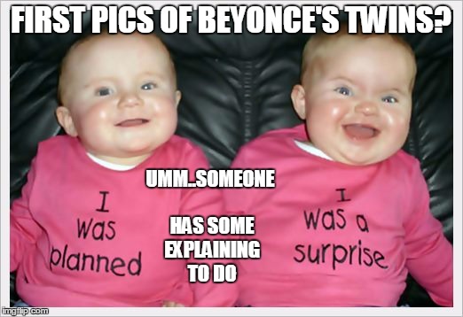 Beyonce twins pics | FIRST PICS OF BEYONCE'S TWINS? UMM..SOMEONE HAS SOME EXPLAINING TO DO | image tagged in beyonce pregnant | made w/ Imgflip meme maker