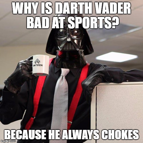 Darth Vader Office Space | WHY IS DARTH VADER BAD AT SPORTS? BECAUSE HE ALWAYS CHOKES | image tagged in darth vader office space | made w/ Imgflip meme maker