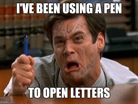 I'VE BEEN USING A PEN TO OPEN LETTERS | made w/ Imgflip meme maker