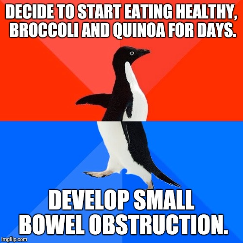 Socially Awesome Awkward Penguin Meme | DECIDE TO START EATING HEALTHY, BROCCOLI AND QUINOA FOR DAYS. DEVELOP SMALL BOWEL OBSTRUCTION. | image tagged in memes,socially awesome awkward penguin | made w/ Imgflip meme maker