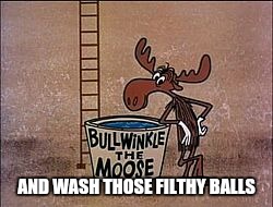 AND WASH THOSE FILTHY BALLS | made w/ Imgflip meme maker