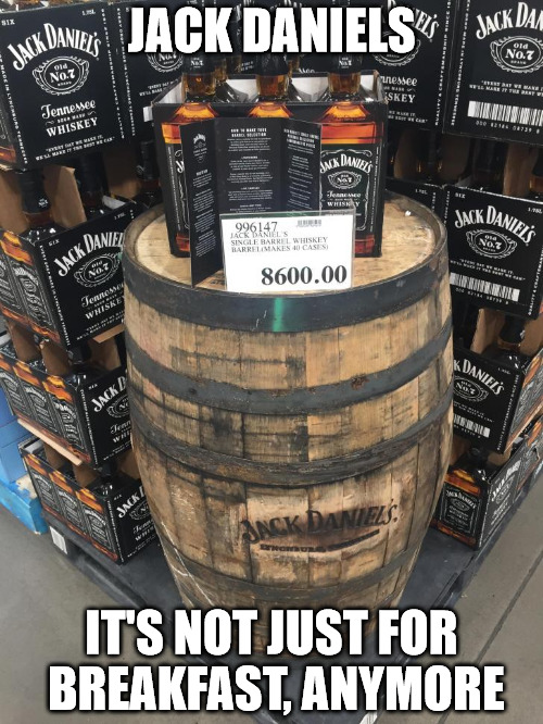 Costco now selling Jack Daniels by the barrel | JACK DANIELS; IT'S NOT JUST FOR BREAKFAST, ANYMORE | image tagged in jack daniels,costco,memes,breakfast | made w/ Imgflip meme maker