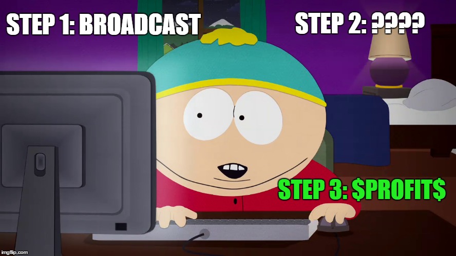 STEP 2: ???? STEP 1: BROADCAST; STEP 3: $PROFIT$ | image tagged in twitch | made w/ Imgflip meme maker