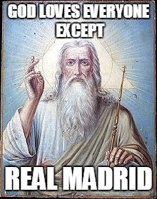 GOD LOVES EVERYONE EXCEPT; REAL MADRID | image tagged in stephcurry30aggies | made w/ Imgflip meme maker