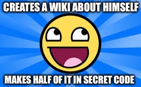 Robotguy39 | CREATES A WIKI ABOUT HIMSELF; MAKES HALF OF IT IN SECRET CODE | image tagged in robotguy39 | made w/ Imgflip meme maker