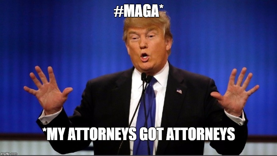 #MAGA*; *MY ATTORNEYS GOT ATTORNEYS | image tagged in trump,robert mueller,maga,trump russia collusion | made w/ Imgflip meme maker