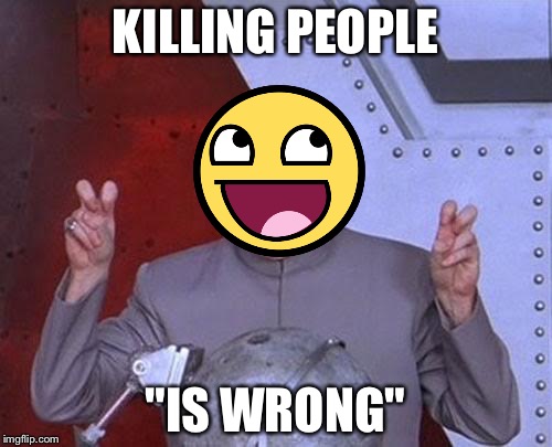 Dr Evil Laser | KILLING PEOPLE; "IS WRONG" | image tagged in memes,dr evil laser | made w/ Imgflip meme maker
