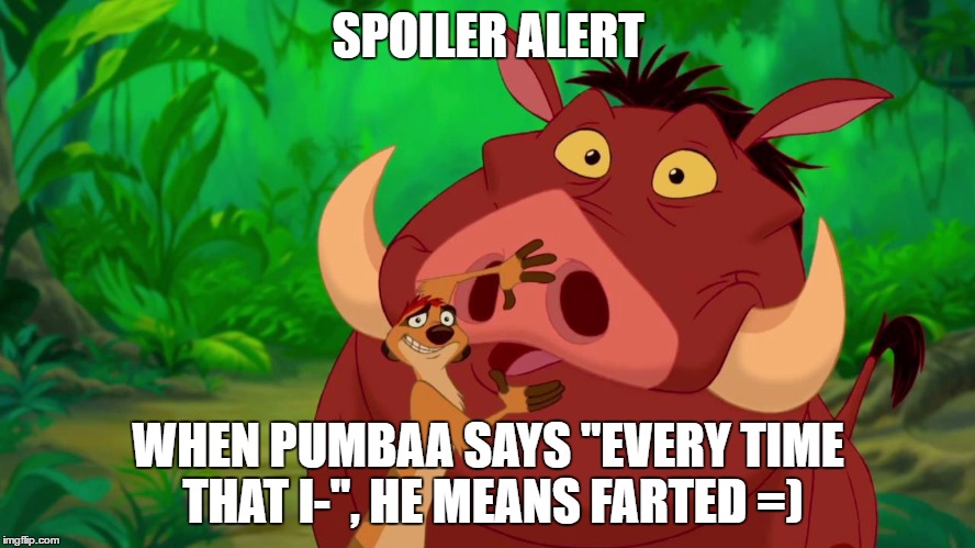 Hakuna Matata Alert | SPOILER ALERT; WHEN PUMBAA SAYS "EVERY TIME THAT I-", HE MEANS FARTED =) | image tagged in hakuna matata alert | made w/ Imgflip meme maker