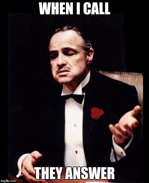 godfather | WHEN I CALL; THEY ANSWER | image tagged in godfather | made w/ Imgflip meme maker