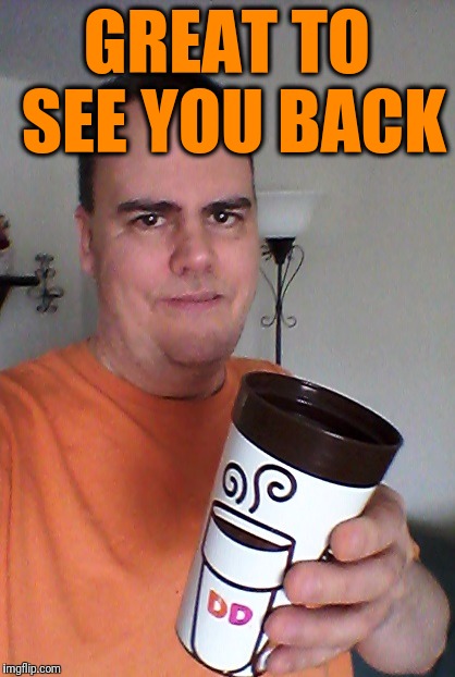 cheers | GREAT TO SEE YOU BACK | image tagged in cheers | made w/ Imgflip meme maker