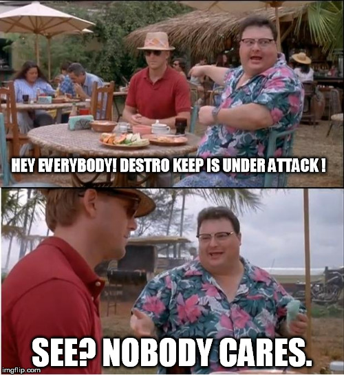 See Nobody Cares Meme | HEY EVERYBODY! DESTRO KEEP IS UNDER ATTACK ! SEE? NOBODY CARES. | image tagged in memes,see nobody cares | made w/ Imgflip meme maker