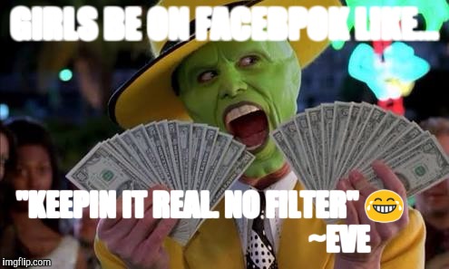 the mask | GIRLS BE ON FACEBPOK LIKE... "KEEPIN IT REAL. NO FILTER" 😂 
                                           ~EVE | image tagged in the mask | made w/ Imgflip meme maker