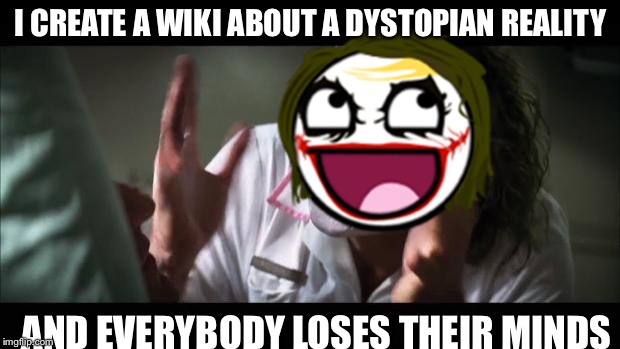 And everybody loses their minds | I CREATE A WIKI ABOUT A DYSTOPIAN REALITY; AND EVERYBODY LOSES THEIR MINDS | image tagged in memes,and everybody loses their minds | made w/ Imgflip meme maker