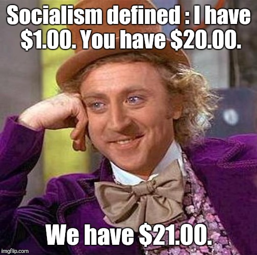 Creepy Condescending Wonka Meme | Socialism defined : I have $1.00. You have $20.00. We have $21.00. | image tagged in memes,creepy condescending wonka | made w/ Imgflip meme maker