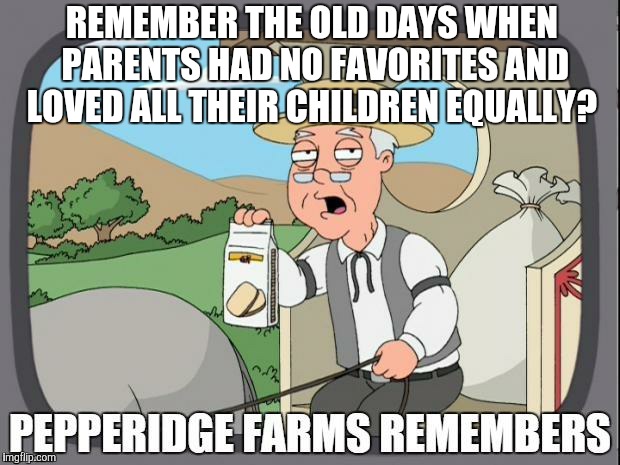 "Why can't you be more like your younger brother? Look at him!" ... "Dad, PLEASE." | REMEMBER THE OLD DAYS WHEN PARENTS HAD NO FAVORITES AND LOVED ALL THEIR CHILDREN EQUALLY? | image tagged in pepperidge farms remembers | made w/ Imgflip meme maker