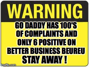 blank warning sign | GO DADDY HAS 100'S OF COMPLAINTS AND ONLY 6 POSITIVE ON BETTER BUSINESS BEUREU; STAY AWAY ! | image tagged in blank warning sign | made w/ Imgflip meme maker