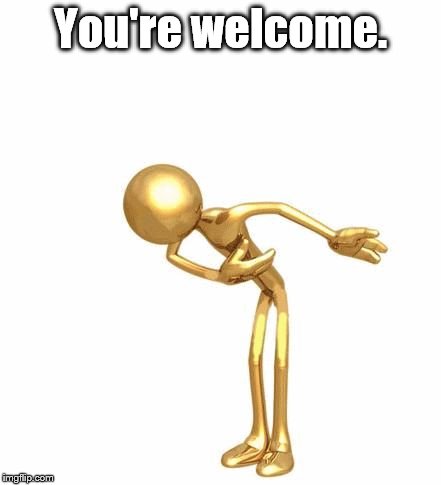 bowing figure | You're welcome. | image tagged in bowing figure | made w/ Imgflip meme maker