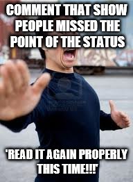 Angry Asian | COMMENT THAT SHOW PEOPLE MISSED THE POINT OF THE STATUS; 'READ IT AGAIN PROPERLY THIS TIME!!!' | image tagged in memes,angry asian | made w/ Imgflip meme maker