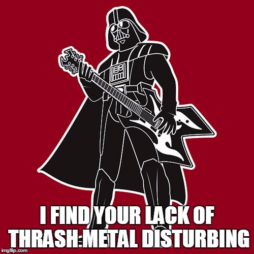 Thrash Metal Darth Vader | I FIND YOUR LACK OF THRASH METAL DISTURBING | image tagged in darth vader w/ heavy metal guitar,guitars,darth vader,thrash metal | made w/ Imgflip meme maker