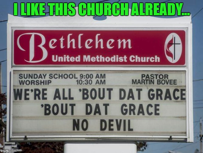 I hope I got that song stuck in your head too...LOL | I LIKE THIS CHURCH ALREADY... | image tagged in all 'bout dat grace,memes,funny sign,funny,signs,music | made w/ Imgflip meme maker