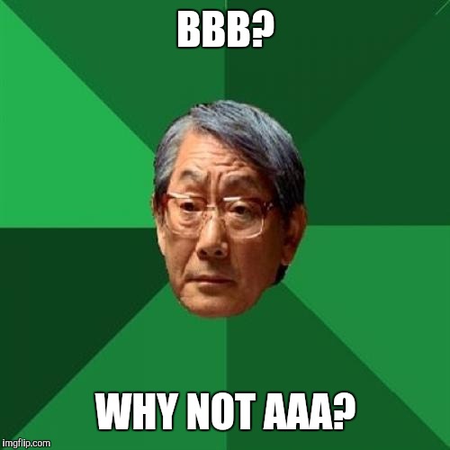 BBB? WHY NOT AAA? | made w/ Imgflip meme maker
