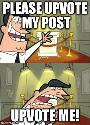 This Is Where I'd Put My Trophy If I Had One Meme | PLEASE UPVOTE MY POST; UPVOTE ME! | image tagged in memes,this is where i'd put my trophy if i had one | made w/ Imgflip meme maker