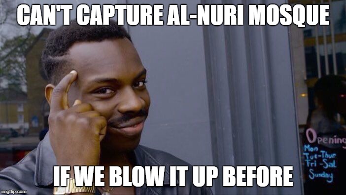 Roll Safe Think About It Meme | CAN'T CAPTURE AL-NURI MOSQUE; IF WE BLOW IT UP BEFORE | image tagged in roll safe think about it,AdviceAnimals | made w/ Imgflip meme maker