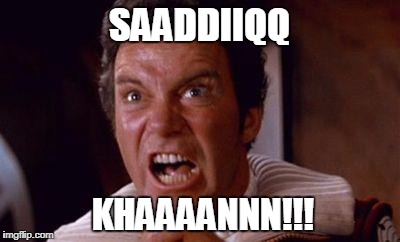 khan | SAADDIIQQ; KHAAAANNN!!! | image tagged in khan | made w/ Imgflip meme maker
