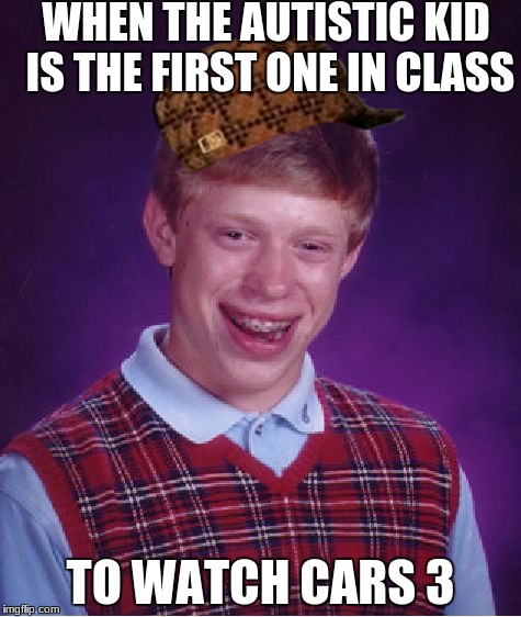 Bad Luck Brian Meme | WHEN THE AUTISTIC KID IS THE FIRST ONE IN CLASS; TO WATCH CARS 3 | image tagged in memes,bad luck brian,scumbag | made w/ Imgflip meme maker