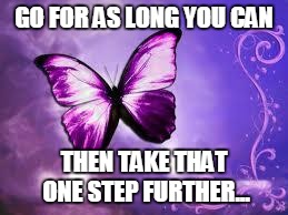 Purple Butterfly | GO FOR AS LONG YOU CAN; THEN TAKE THAT ONE STEP FURTHER... | image tagged in purple butterfly | made w/ Imgflip meme maker