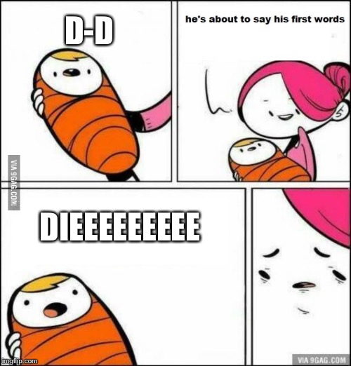 He is About to Say His First Words | D-D; DIEEEEEEEEE | image tagged in he is about to say his first words | made w/ Imgflip meme maker