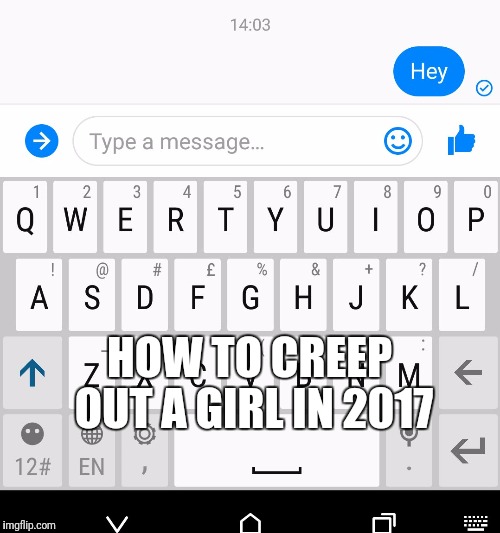 
 |  HOW TO CREEP OUT A GIRL IN 2017 | image tagged in women,first world problems,understanding women,weirdos,the struggle is real,the struggle | made w/ Imgflip meme maker