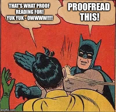 Batman Slapping Robin Meme | THAT'S WHAT PROOF READING FOR! YUK YUK - OWWWW!!!! PROOFREAD THIS! | image tagged in memes,batman slapping robin | made w/ Imgflip meme maker