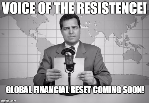 reaporter reading news on television | VOICE OF THE RESISTENCE! GLOBAL FINANCIAL RESET COMING SOON! | image tagged in reaporter reading news on television | made w/ Imgflip meme maker