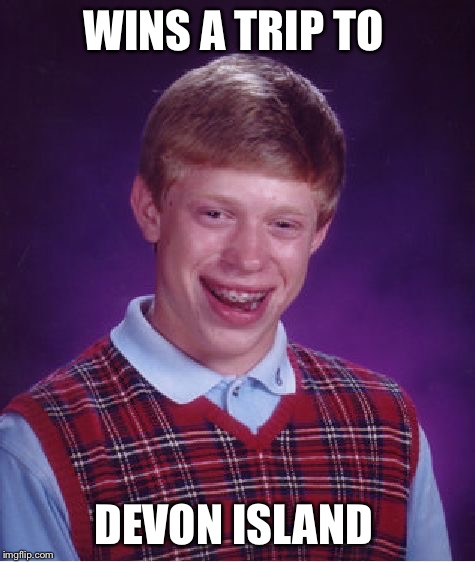 Bad Luck Brian Meme | WINS A TRIP TO; DEVON ISLAND | image tagged in memes,bad luck brian,devon island,uninhabited,lonely | made w/ Imgflip meme maker
