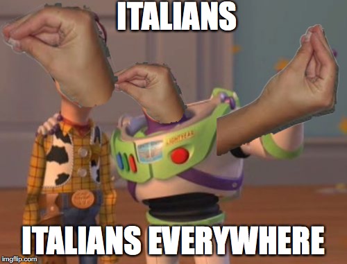 X, X Everywhere | ITALIANS; ITALIANS EVERYWHERE | image tagged in memes,x x everywhere | made w/ Imgflip meme maker