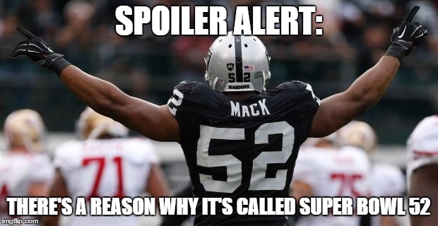 SPOILER ALERT:; THERE'S A REASON WHY IT'S CALLED SUPER BOWL 52 | made w/ Imgflip meme maker