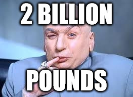 dr evil pinky | 2 BILLION; POUNDS | image tagged in dr evil pinky | made w/ Imgflip meme maker