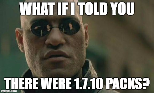 Matrix Morpheus Meme | WHAT IF I TOLD YOU; THERE WERE 1.7.10 PACKS? | image tagged in memes,matrix morpheus | made w/ Imgflip meme maker