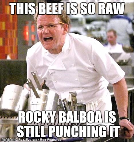 Chef Gordon Ramsay Meme | THIS BEEF IS SO RAW; ROCKY BALBOA IS STILL PUNCHING IT | image tagged in memes,chef gordon ramsay | made w/ Imgflip meme maker