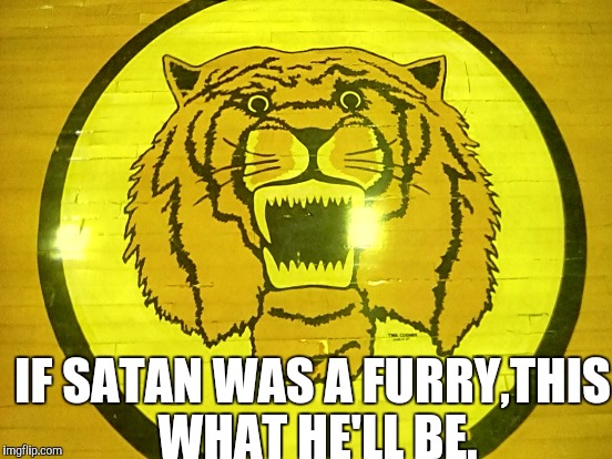 If Satan Was A Furry. | IF SATAN WAS A FURRY,THIS WHAT HE'LL BE. | image tagged in memes,satan,funny memes,furry,tiger | made w/ Imgflip meme maker